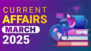 Current Affairs March 2025